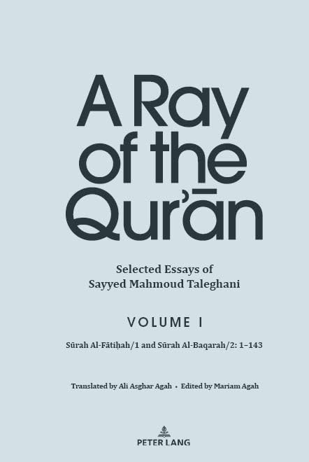 A Ray of the Qur’ān: Selected Essays of Sayyed Mahmoud Taleghani, Volume I: Sūrah Al-Fātiḥah/1 and Sūrah Al-Baqarah/2: 1-143