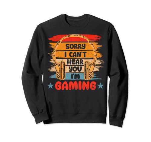 Sorry I Can't Hear You Im Gaming - Funny Gamer Gifts, Gaming Sudadera