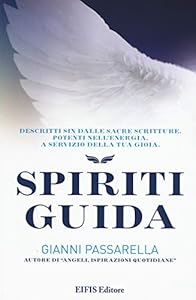Spiriti guida. Descritti sin dalle Sacre Scritture, potenti nell'energia a servizio della tua gioia