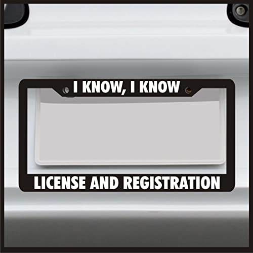 Sticker Connection | I Know I Know License and Registration | Universal Funny License Plate Frame for Car, Truck, Van, Sticker Vinyl Decal Fits Standard USA License Plates