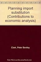 Planning import substitution (Contributions to economic analysis) 0720431689 Book Cover