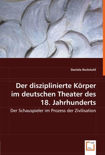Der disziplinierte Körper im deutschen Theater des 18. Jahrhunderts: Der Schauspieler im Prozess der Zivilisation