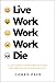 Live Work Work Work Die: A Journey into the Savage Heart of Silicon Valley