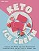 Keto Ice Cream: Homemade Keto-Friendly Ice Creams, Frozen Dessert Recipes and Healthy Low Carb Treats for Ketogenic, Paleo, and Diabetic Diets