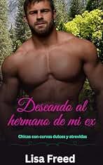 Deseando al hermano de mi ex: Una chica con curvas OTT Instalove Romance tórrido (Chicas Curvy Dulces y Atrevidas nº 6)