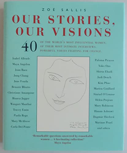 Our Stories, Our Visions: 40 of the World's Most Influential Women. 40 of Their Most Intimate Interviews. 40 Powerful Voices Fighting for Change