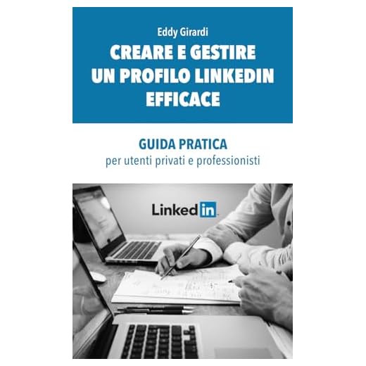 CREARE E GESTIRE UN PROFILO LINKEDIN EFFICACE: GUIDA PRATICA per utenti privati e professionisti