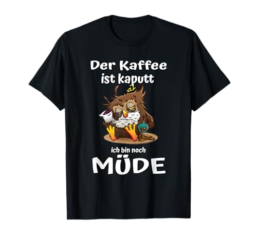 Der Kaffee ist kaputt Eulen Morgenmuffel T-Shirt
