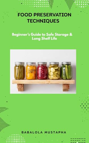 Food Preservation Techniques: A Beginner’s Guide to Storing Food Safely,