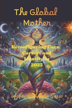 The Global Mother: Reconfiguring Care, Career, and Identity in 2025