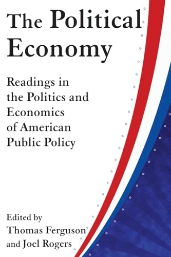 The Political Economy: Readings in the Politics and Economics of American Public Policy: Readings in the Politics and Economics of American Public Policy