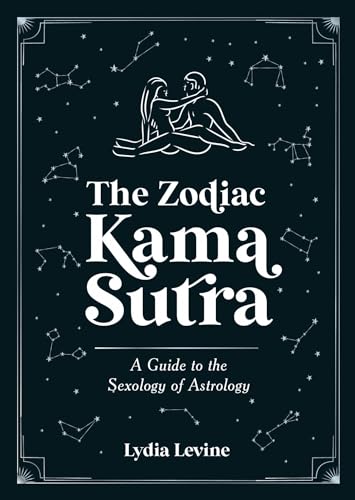 The Zodiac Kama Sutra: A Guide to the Sexology of Astrology
