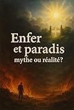 Enfer et paradis: mythe ou réalité?