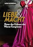 Liebe & Macht: Hinter den Kulissen des Wiener Kongresses