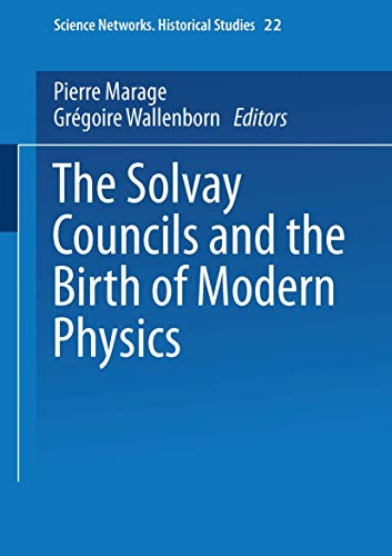 The Solvay Councils and the Birth of Modern Physics (Science Networks. Historical Studies)