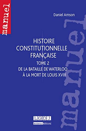 Télécharger Histoire constitutionnelle française, tome 2. De la bataille de Waterloo à la mort de Louis XVIII livre En ligne