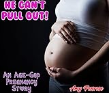  He Can\'t Pull Out: An Age-Gap Pregnancy Story (English Edition)