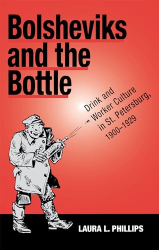 Bolsheviks and the Bottle: Drink and Worker Culture in St. Petersburg, 1900–1929