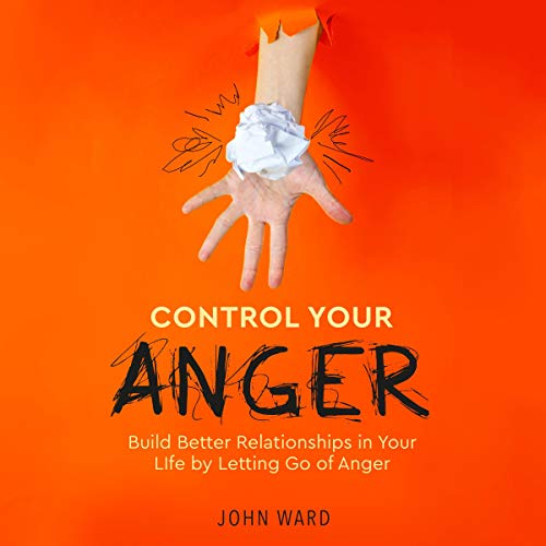 Control Your Anger: Build Better Relationships in Your Life by Letting Go of Anger by John Ward episode artwork