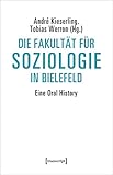 Die Fakultät für Soziologie in Bielefeld: Eine Oral History (Sozialtheorie)