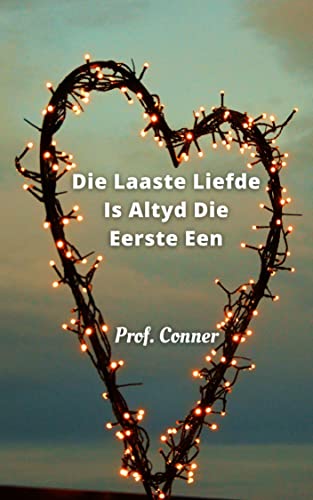 Die Laaste Liefde is altyd die eerste een: Die Eerste en Die Laaste Liefde is dieselfde (Afrikaans Edition)