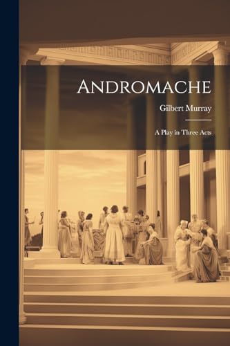 Andromache: A Play in Three Acts