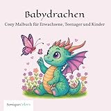 Babydrachen – Cozy Malbuch für Erwachsene, Teenager und Kinder: 50 zauberhafte Babydrachen zum Ausmalen, Entspannen und Träumen
