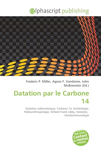 Datation par le Carbone 14: Datation radiométrique, Carbone 14, Archéologie, Paléoanthropologie, Willard Frank Libby, Datation, Dendrochronologie