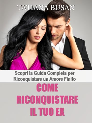 Come riconquistare il tuo ex: Scopri la guida completa per riconquistare un amore finito