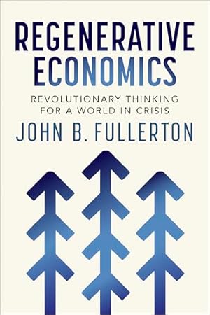 Regenerative Economics: Revolutionary Thinking for a World in Crisis