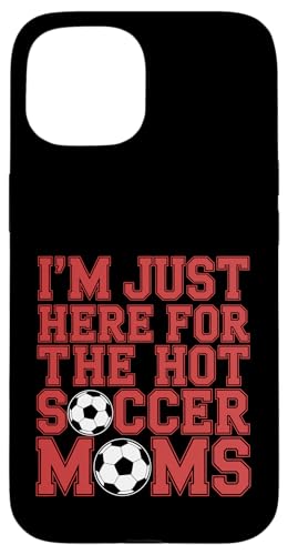 I'm Just Here for the Hot Soccer Moms Funny Mom �t�b�g�{�[�� �X�}�z�P�[�X iPhone 15 �p