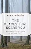 The Places That Scare You: A Guide to Fearlessness in Difficult Times (Deckled Edge)
