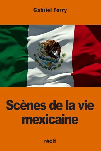 Scènes de la vie mexicaine (French Edition)