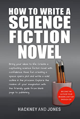 How To Write A Science Fiction Novel: Create A Captivating Science Fiction Novel With Confidence (How To Write A Winning Fiction Book Outline)