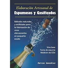 Elaboracion Artesanal de Espumosos y Gasificados Metodos naturales y artificiales para la fabricacion de vinos efervescentes en pequena escala Spanish Edition