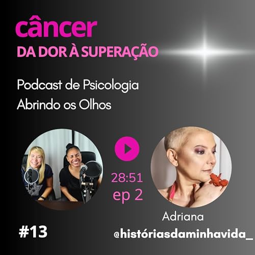 #13 C&acirc;ncer: da dor &agrave; supera&ccedil;&atilde;o [ep 2]