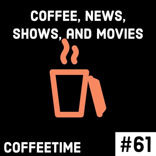 CoffeeTIME #61 - Coffee, News, Shows, and Movies