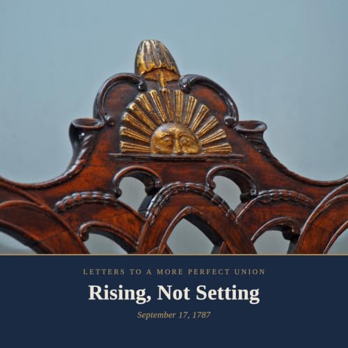 Rising, Not Setting &mdash; Benjamin Franklin and the Last Day of the Constitutional Convention