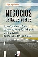 Negocios de bajos vuelos: La confluencia en el Caribe de casos de corrupción de España y la privatización de los aeropuertos dominicanos 840930919X Book Cover