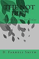 The Not Diet: Healthy Eating for Today 1512267678 Book Cover