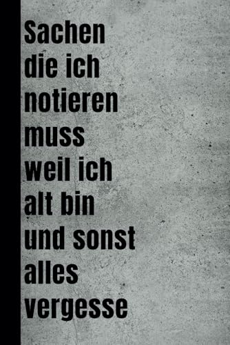Sachen die ich notieren muss weil ich alt bin und sonst alles vergesse: lustiges Notizbuch Journal Tagebuch Geschenk mit witzigem Spruch für Freunde, Familie oder Kollegen Scherzgeschenk