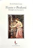  Piante e profumi. Dialoghi con l\'inconscio. Dall\'Indice: --Premessa. --La profumeria. Botanica del benessere. --Olfazioni e attivazioni. --Il sistema limbico. --