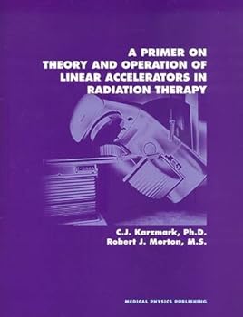 Paperback Primer on Theory and Operation of Linear Accelerators in Radiation Therapy Book