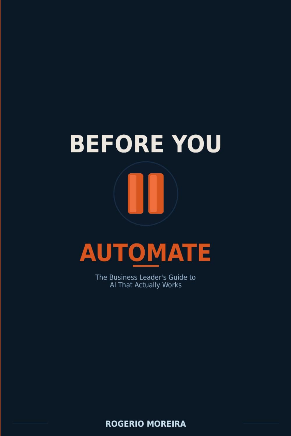 Before You Automate: The Business Leader's Guide to AI That Actually Works
