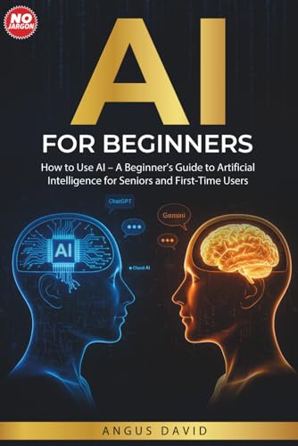 AI for Beginners: How to Use AI – A Beginner’s Guide to Artificial Intelligence for Seniors and First-Time Users