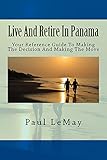 Live And Retire In Panama: Your Reference Guide For Making The Decision To Making The Move