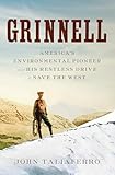 Grinnell: America's Environmental Pioneer and His Restless Drive to Save the West