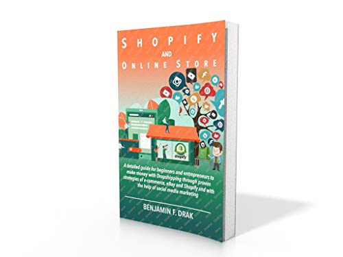 Shopify And Online Store: A detailed Guide For Beginners And Entrepreneurs to Make Money With Dropshipping Through Proven Strategies of E-Commerce, With The Help of Social Media Marketing