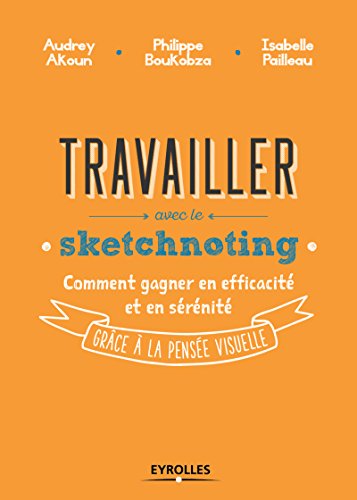 Télécharger Travailler avec le sketchnoting: Comment gagner en efficacité et en sérénité grâce à la pensé Gratuit