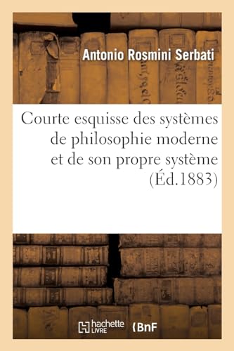 Courte Esquisse Des Systèmes de Philosophie Moderne Et de Son Propre Système (French Edition)